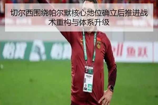 切尔西围绕帕尔默核心地位确立后推进战术重构与体系升级