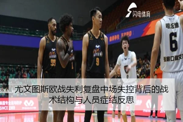 尤文图斯欧战失利复盘中场失控背后的战术结构与人员症结反思