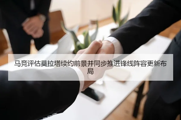 马竞评估莫拉塔续约前景并同步推进锋线阵容更新布局